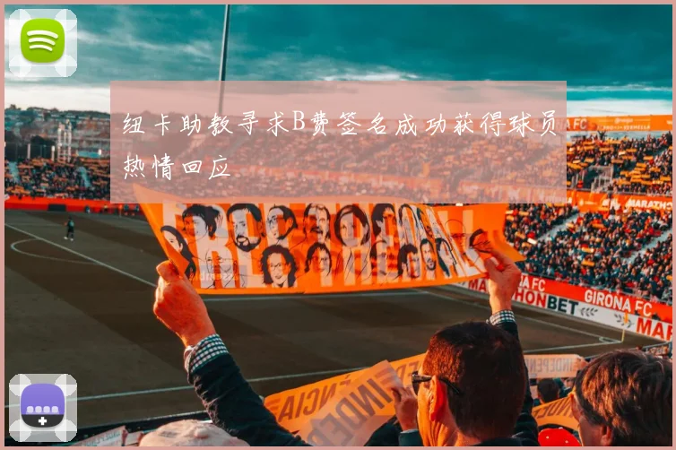 纽卡助教寻求B费签名成功获得球员热情回应